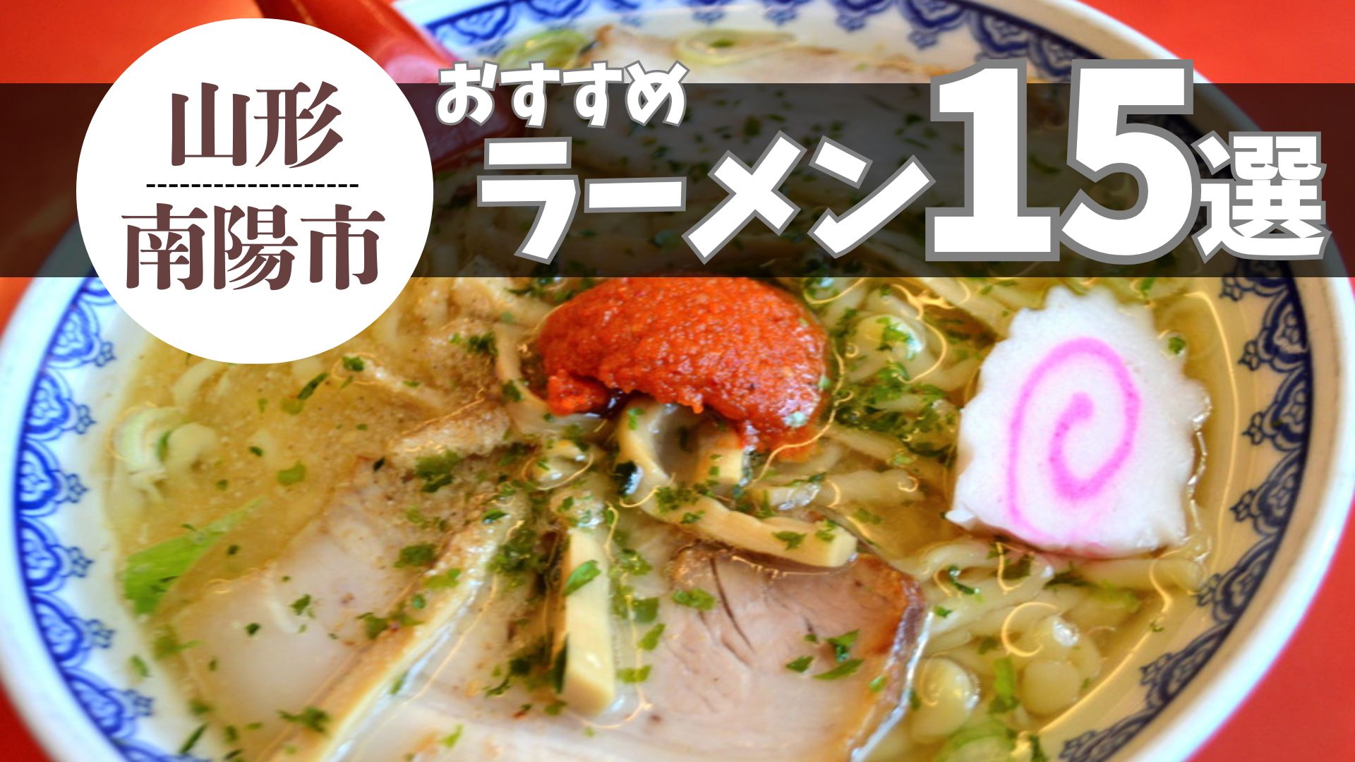 【2026年最新 4杯追加】南陽市のおすすめラーメンまとめ 15杯|ラーメン県山形