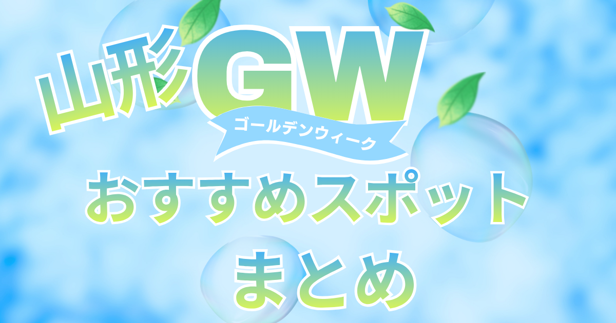 【2026年最新】山形GWのおすすめスポット8選+まとめ記事！雨でも満喫できる屋内スポット＆イベント＆山形グルメまとめ
